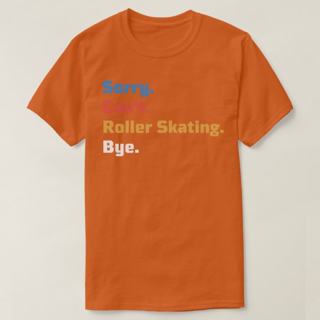 Sorry Canx27t Roller Skating Bye Sarcastic Design  T-Shirt (Design Front)