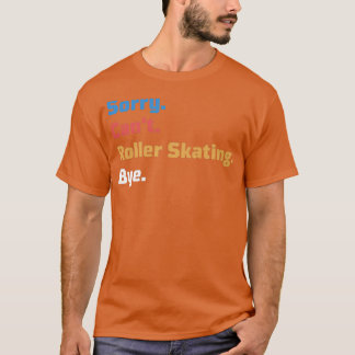 Sorry Canx27t Roller Skating Bye Sarcastic Design  T-Shirt
