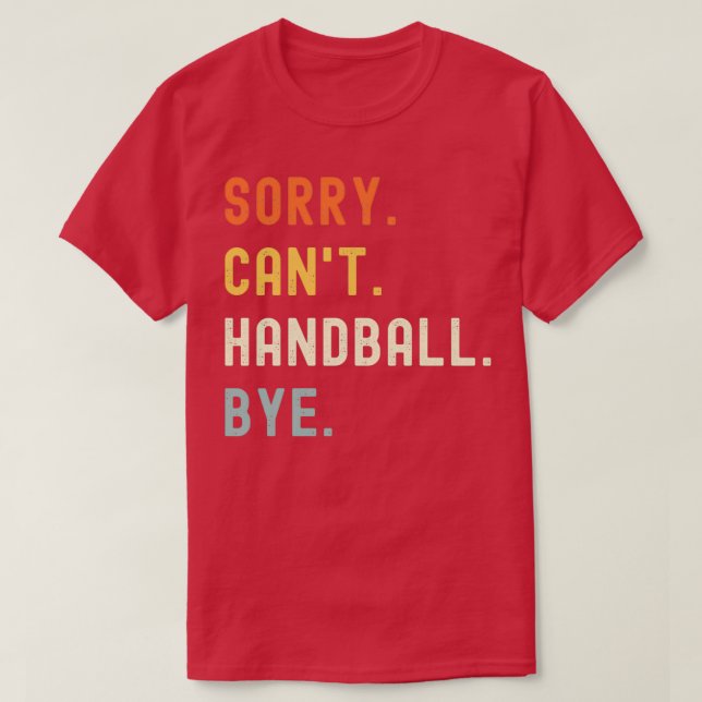 Sorry Canx7t Handball Bye Funny Handball Saying T-Shirt (Design Front)