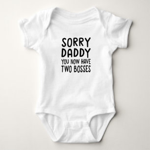 SORRY DADDY YOU NOW HAVE TWO BOSSES BABY BODYSUIT