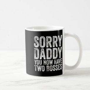 Sorry Daddy You Now Have Two Bosses Funny New Born Coffee Mug
