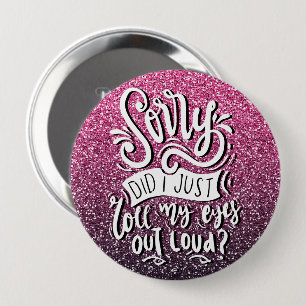 SORRY DID I JUST ROLL MY EYES OUT LOUD TYPOGRAPHY 10 CM ROUND BADGE