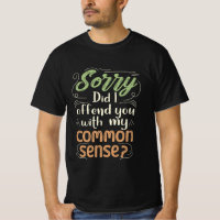 Sorry Did I Offend You With My Common Sense?
