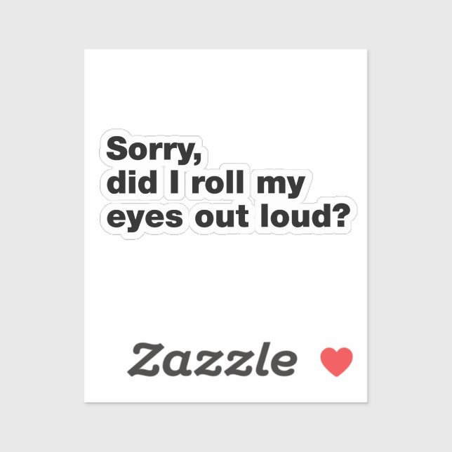 Sorry, did I roll my eyes out loud? (Sheet)