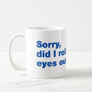 Sorry, did I roll my eyes out loud Coffee Mug
