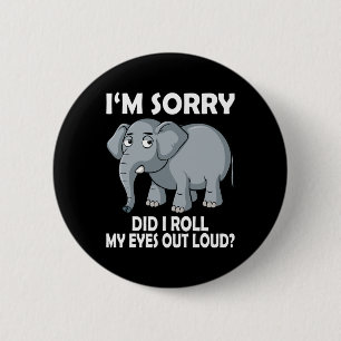 Sorry Did I Roll My Eyes Out Loud Elephant Conserv 6 Cm Round Badge