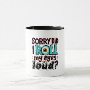 Sorry, Did I Roll My Eyes Out Loud? Funny Quote Mug