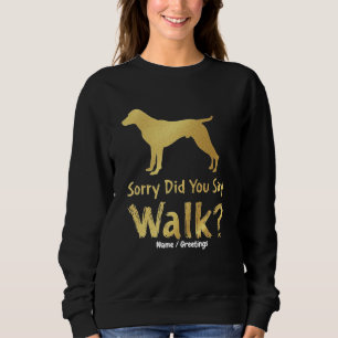 Sorry, Did You Say Walk Funny Dog Lover T-Shirt Sweatshirt