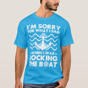 Sorry Dock the Boat Funny Boat Captain Sailing T-Shirt