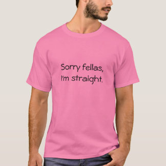 Sorry fellas, I'm straight. T-Shirt