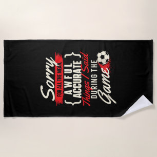 Sorry For All The Mean Things - Soccer Lover Socce Beach Towel