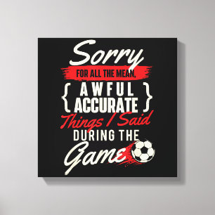 Sorry For All The Mean Things - Soccer Lover Socce Canvas Print