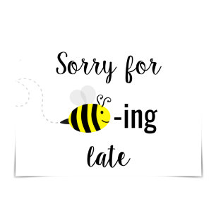 "Sorry for Bee-ing Late" Happy Bee Card