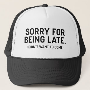 Sorry For Being Late Trucker Hat
