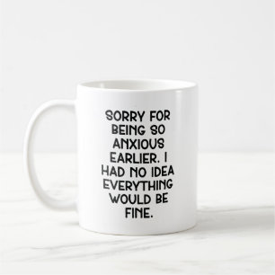 Sorry for being so anxious earlier. I had no idea  Coffee Mug