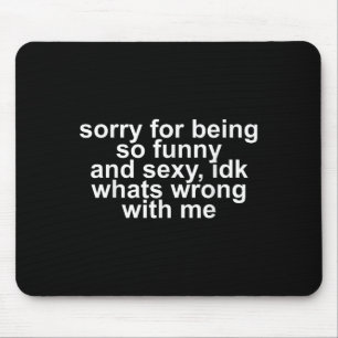 Sorry For Being So Funny And Y Idk Whats Wrong Wit Mouse Mat