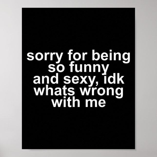 Sorry For Being So Funny And Y Idk Whats Wrong Wit Poster (Front)