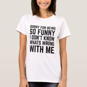 Sorry For Being So Funny T-Shirt