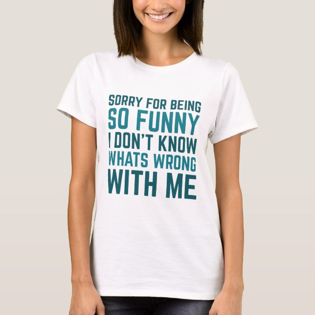 Sorry For Being So Funny T-Shirt (Front)