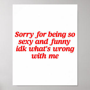 Sorry For Being So Y And Funny Idk What’s Wrong Wi Poster