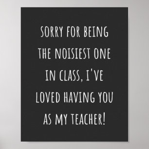 sorry for being the noisiest one in class poster