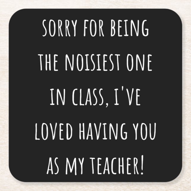sorry for being the noisiest one in class square paper coaster (Front)