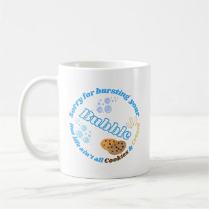 Sorry For Bursting Your Bubble Coffee Mug