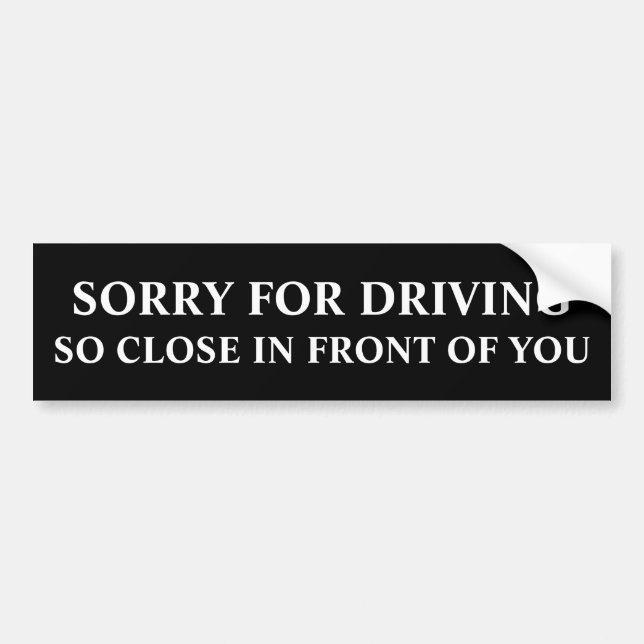 Sorry For Driving So Close In Front Of You Bumper Sticker (Front)
