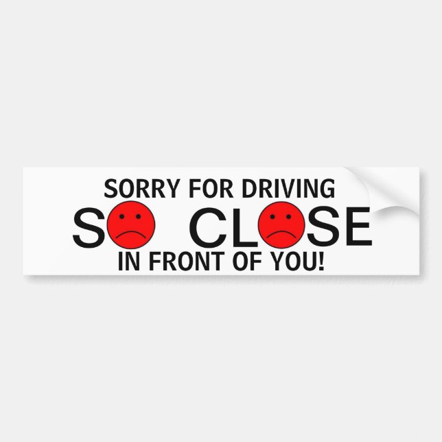 Sorry for driving so close in front of you! bumper sticker (Front)