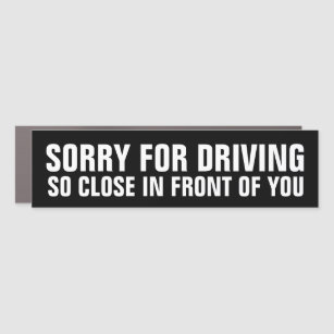 Sorry For Driving So Close in Front of You Car Magnet