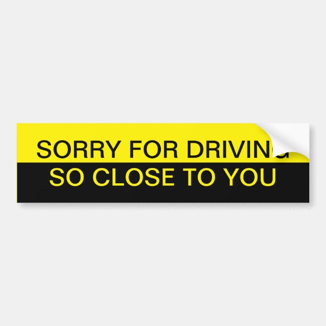 Sorry for driving so close to you bumper sticker (Front)