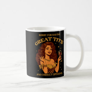Sorry For Having Great And Correct Opinions Coffee Mug