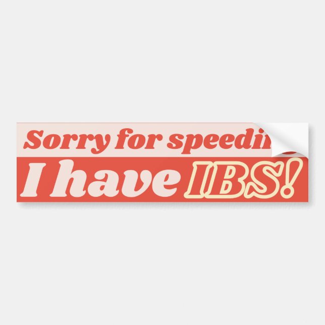 Sorry for speeding, I have IBS! Bumper Sticker (Front)
