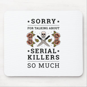 SORRY FOR TALKING ABOUT SERIAL KILLERS SO MUCH MOUSE MAT