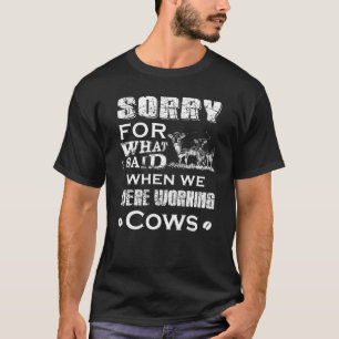 Sorry For That I Said When We Were Working Cows T-Shirt