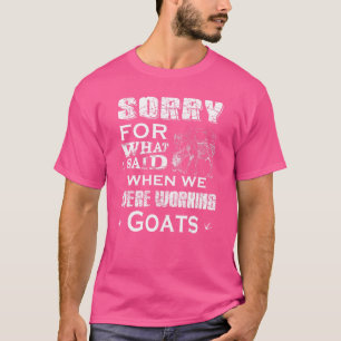 Sorry For That I Said When We Were Working Goats T-Shirt