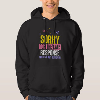 Sorry For The Late Response My Brain Was Buffering Hoodie