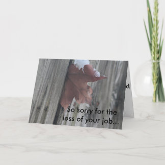 Sorry for the loss of your job... card