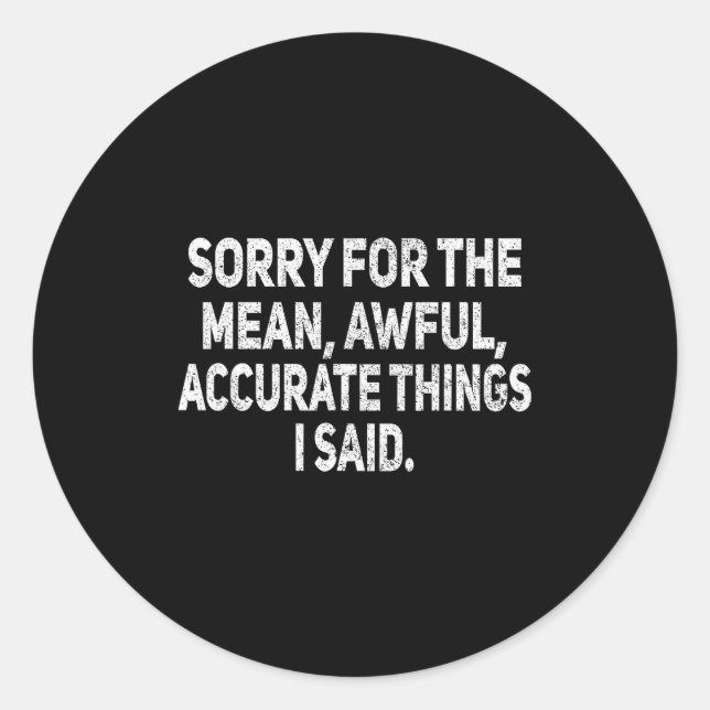 Sorry For The Mean Awful Things Funny Sarcastic Jo Classic Round Sticker (Front)
