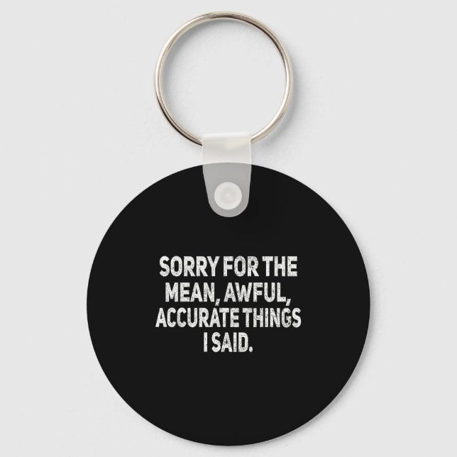 Sorry For The Mean Awful Things Funny Sarcastic Jo Key Ring (Front)