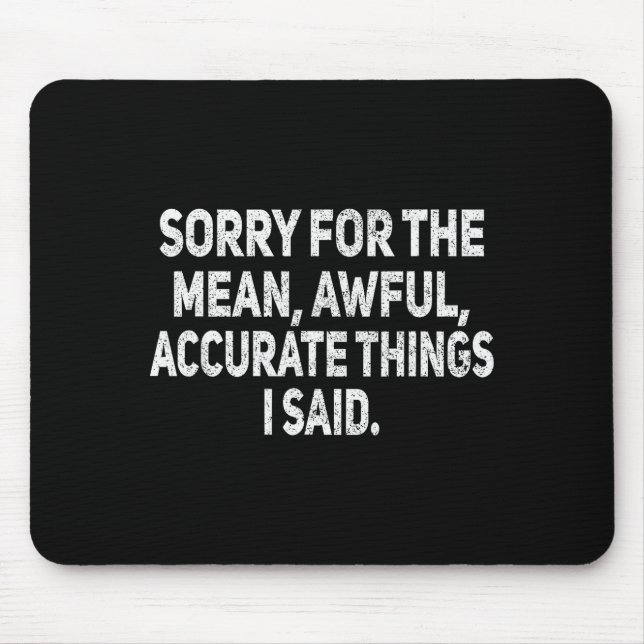 Sorry For The Mean Awful Things Funny Sarcastic Jo Mouse Mat (Front)