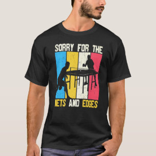 Sorry For The Nets And Edges Table Tennis T-Shirt
