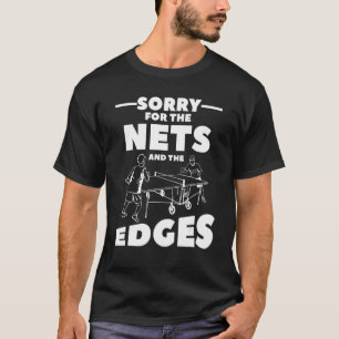 Sorry For The Nets And The Edges Ping Pong T-Shirt