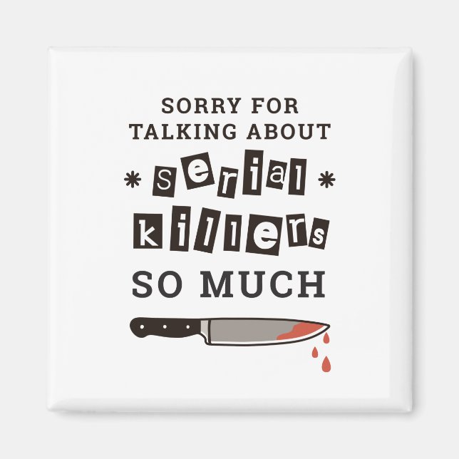 SORRY FOR THINKING ABOUT SERIAL KILLER SO MUCH MAGNET (Front)