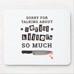 SORRY FOR THINKING ABOUT SERIAL KILLER SO MUCH MOUSE MAT