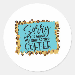 Sorry for what i said before coffee classic round sticker