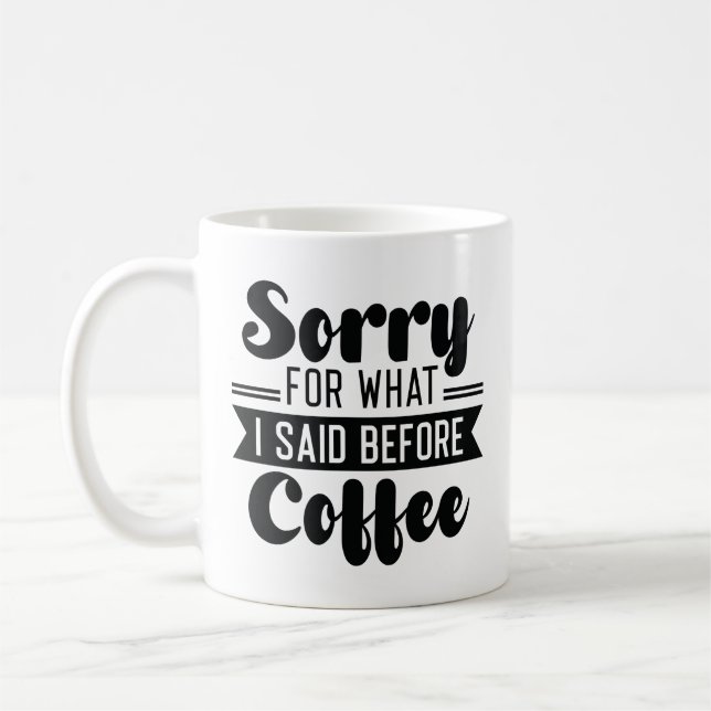 Sorry For What I Said Before Coffee Coffee Mug (Left)