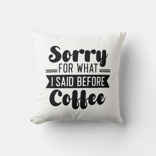 Sorry For What I Said Before Coffee Cushion (Front)