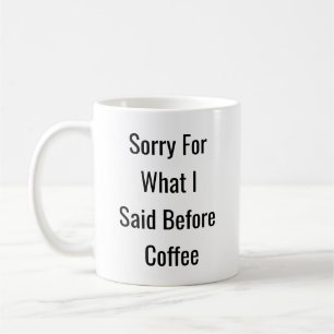 Sorry For What I Said Before Coffee - Funny mug