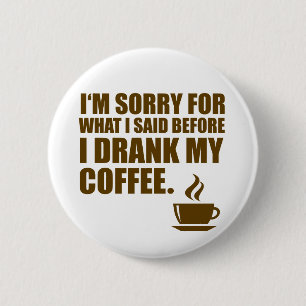 Sorry for What I said Coffee Dependency Humour 6 Cm Round Badge